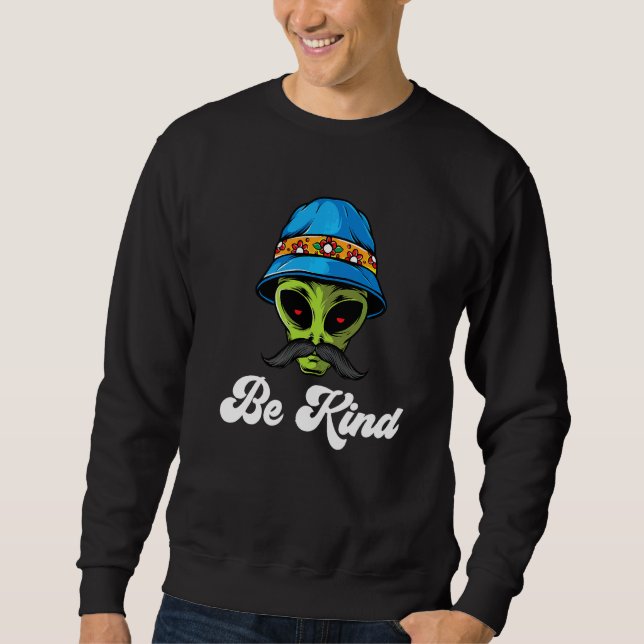 Be Kind Alien Extra Terrestrial With Moustache   Sweatshirt (Front)