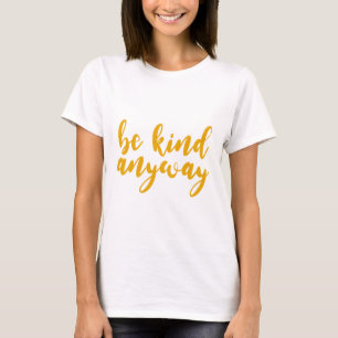 be kind anyway. Kind People Are My Kinda People. T-Shirt