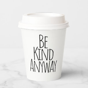 Be Kind Anyway  Paper Cups