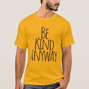 Be Kind Anyway T-Shirt