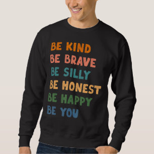 Be Kind Be Brave Be Silly Be Honest Be Happy Be Yo Sweatshirt