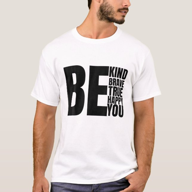 Be Kind Be Brave Be True Be Happy Be You T-Shirt (Front)