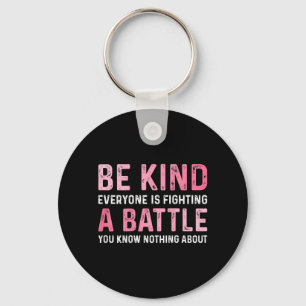 Be Kind Everyone Is Fighting A Battle Positive Key Ring