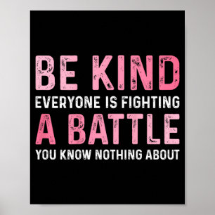 Be Kind Everyone Is Fighting A Battle Positive Poster