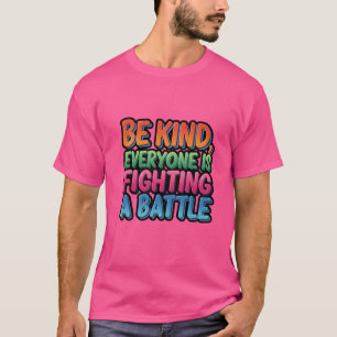 Be kind, everyone is fighting a battle T-Shirt