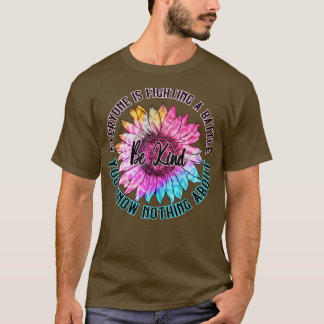 Be Kind Everyone Is Fighting A Battle You Know Not T-Shirt