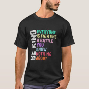 Be Kind Everyone Is Fighting A Battle You Know Not T-Shirt