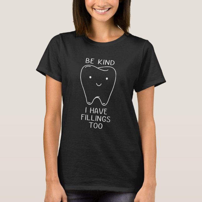 Be Kind I Have Fillings Too Dental Dentist Teeth T-Shirt (Front)