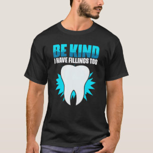 Be Kind I Have Fillings Too Dental Hygiene For D T-Shirt