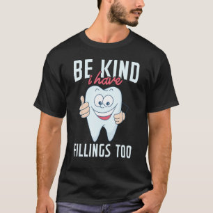 Be Kind I Have Fillings Too  Tooth Dental Hygienis T-Shirt