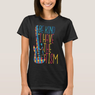 Be Kind I Have The Tism Autism Awareness Be Kind I T-Shirt