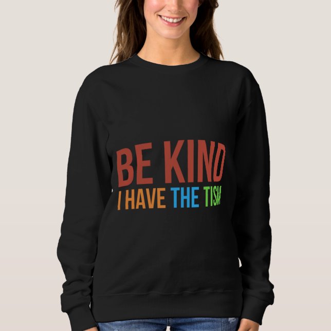 Be Kind I Have The Tism  Autism Awareness Month Sweatshirt (Front)