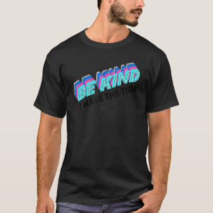 Be Kind I Have The Tism Autism Awareness T-Shirt