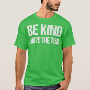 Be Kind I have The Tism T-Shirt
