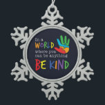 Be Kind In World Where You Can Be Anything Autism Snowflake Pewter Christmas Ornament<br><div class="desc">A powerful and trendy motivational typography design with the quote "In a World where you can be anything,  Be Kind" in rainbow colours with a multi coloured jigsaw puzzle hand illustration.</div>