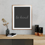 Be Kind Inspirational Quote Modern Black and Grey Poster<br><div class="desc">Simple inspirational quote - be kind - in handwritten script and a modern minimalist style.</div>