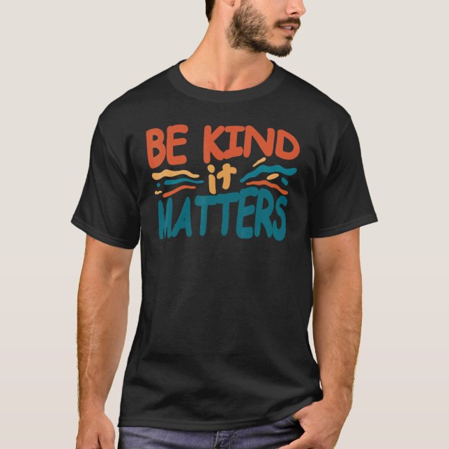 Be kind it matters Kindness humanity quote T-Shirt (Front)