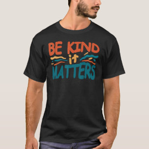 Be kind it matters Kindness humanity quote T-Shirt