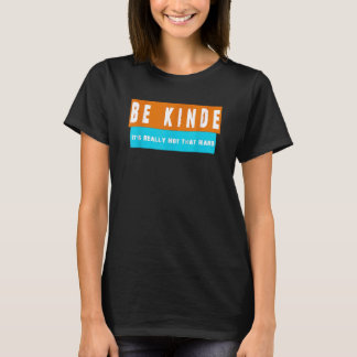 be kind it's really not that hard tee .