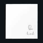 Be kind notepad<br><div class="desc">Be kind,  simple life advice for this minimalist design.</div>
