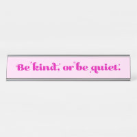 Be Kind or be quiet