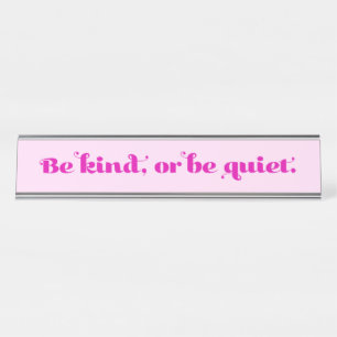 Be Kind or be quiet Desk Name Plate