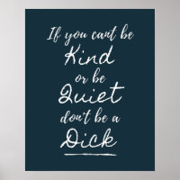 Be Kind Or Be Quiet, Don't Be A Dick