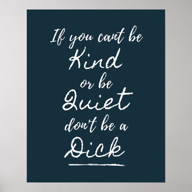 Be Kind Or Be Quiet, Don't Be A Dick Poster (Front)