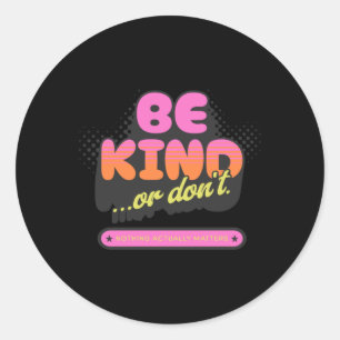 Be Kind ...or Don't. Sticker