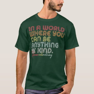 Be Kind Retro In A World Where You Can Be Anything T-Shirt