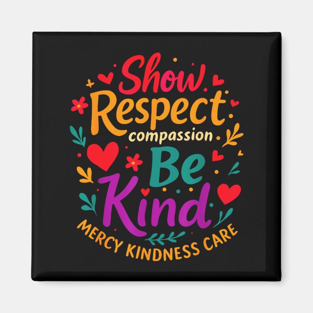 Be Kind Show Respect Compion Mercy Kindness Care F Magnet (Front)