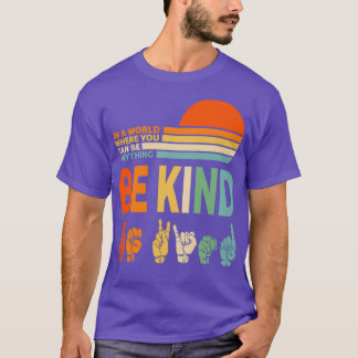Be Kind Sign Language In a World Where You Can Be  T-Shirt