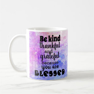Be kind thankful and grateful you are blessed coffee mug