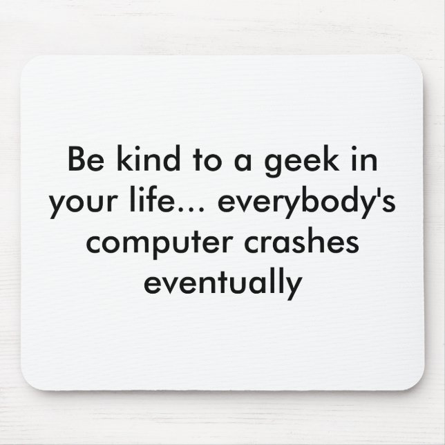 Be kind to a geek in your life... everybody's c... mouse pad (Front)