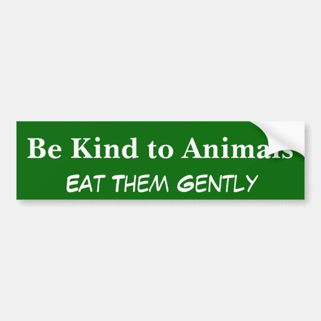 Be Kind to Animals, Eat Them Gently Bumper Sticker (Front)