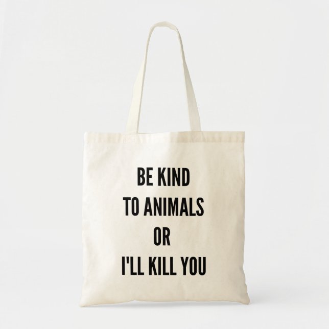 Be kind to animals or I'll kill you Tote Bag (Front)