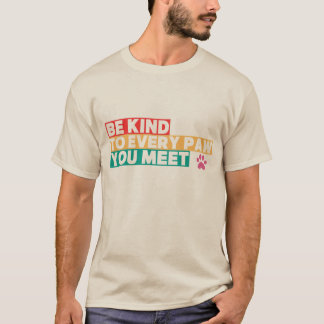 Be kind to every paw you meet T-Shirt