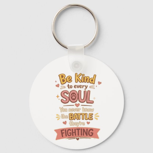 Be Kind to every SOUL You never know the BATTLE th Key Ring (Front)