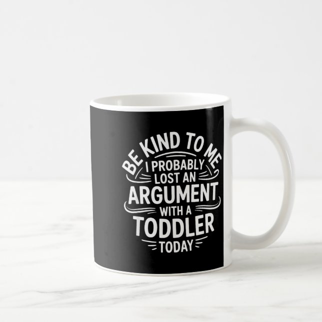 Be Kind To Me I Probably Lost An Argument With A T Coffee Mug (Right)