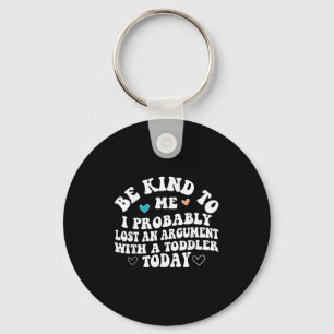Be Kind To Me I Probably Lost An Argument With A T Key Ring