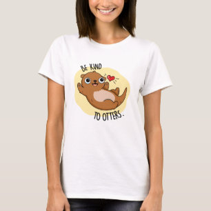 Be Kind To Otters Funny Otter Pun T-Shirt