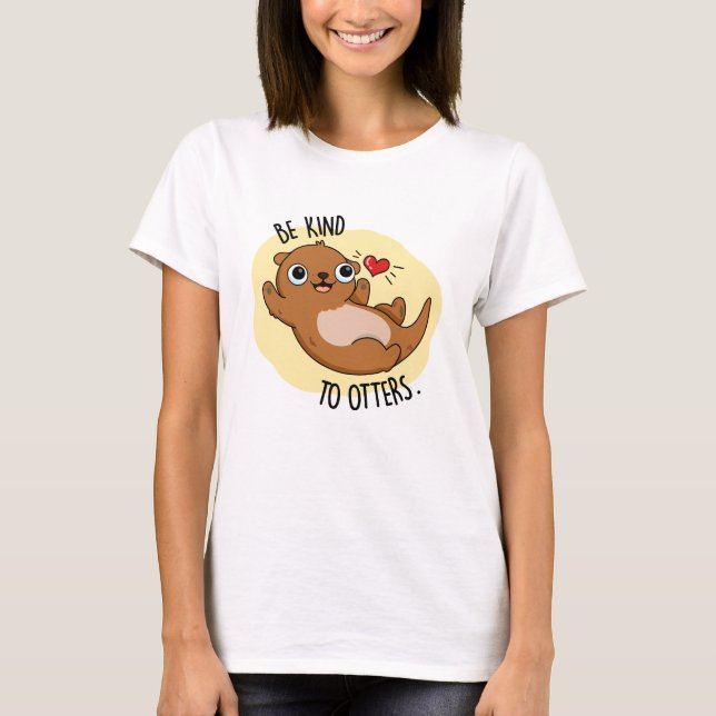 Be Kind To Otters Funny Otter Pun T-Shirt (Front)