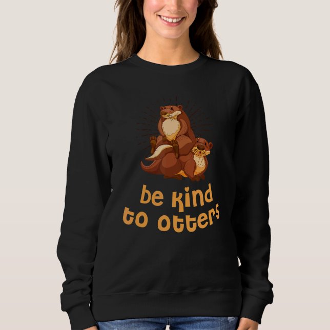 Be Kind To Otters Inspirational Otter   Sweatshirt (Front)