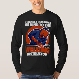 Be kind to the Welding Instructor Weld Worker Weld T-Shirt