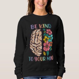 Be Kind To Your Mind Awareness Mental Health Is He Sweatshirt