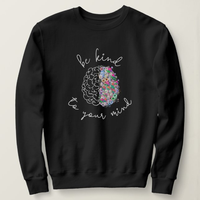 Be Kind To Your Mind Floral Brain Mental Health Sweatshirt (Design Front)