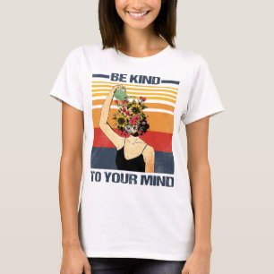 Be Kind To Your Mind For Mental Health Awareness T-Shirt