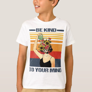 Be Kind To Your Mind For Mental Health Awareness T-Shirt