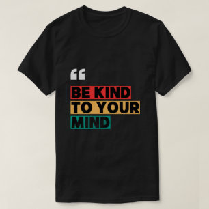 Be Kind To Your Mind Inspirational T-Shirt