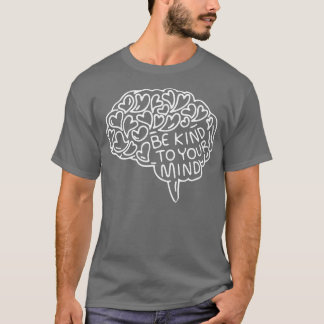 Be Kind to Your Mind Mental Healt Awareness Brain  T-Shirt